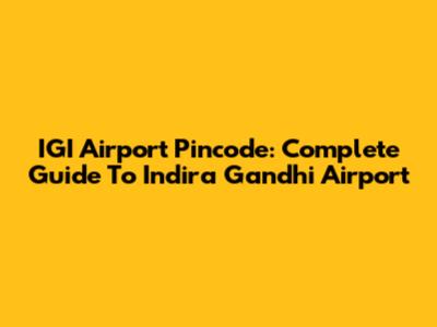 IGI Airport Pincode: Complete Guide To Indira Gandhi Airport
