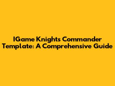 IGame Knights Commander Template: A Comprehensive Guide