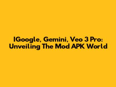IGoogle, Gemini, Veo 3 Pro: Unveiling The Mod APK World