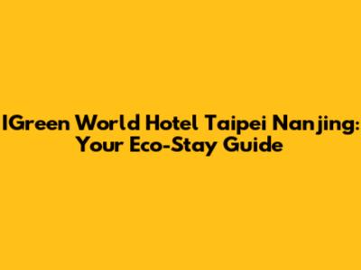 IGreen World Hotel Taipei Nanjing: Your Eco-Stay Guide