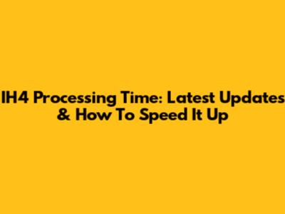 IH4 Processing Time: Latest Updates & How To Speed It Up