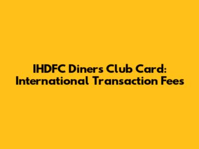 IHDFC Diners Club Card: International Transaction Fees
