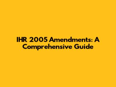 IHR 2005 Amendments: A Comprehensive Guide