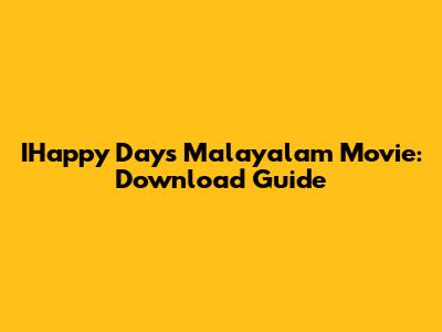 IHappy Days Malayalam Movie: Download Guide