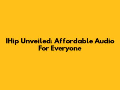 IHip Unveiled: Affordable Audio For Everyone