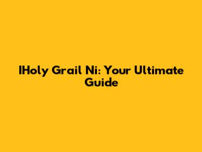 IHoly Grail Ni: Your Ultimate Guide