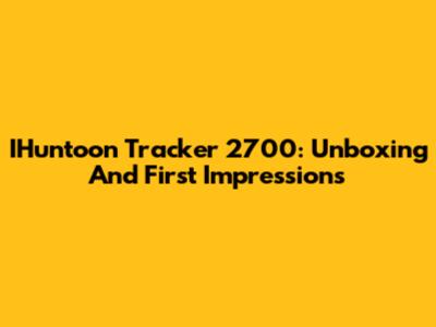 IHuntoon Tracker 2700: Unboxing And First Impressions