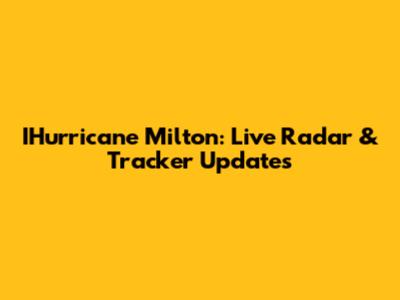 IHurricane Milton: Live Radar & Tracker Updates