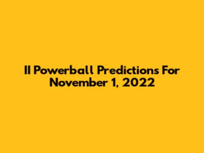 II Powerball Predictions For November 1, 2022