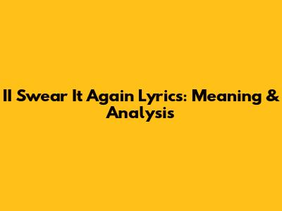 II Swear It Again Lyrics: Meaning & Analysis