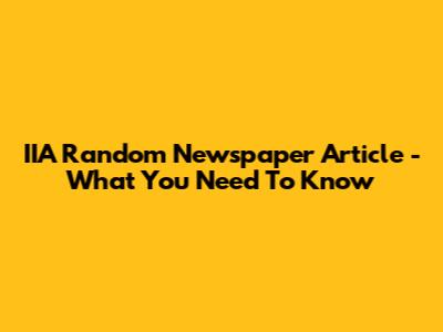 IIA Random Newspaper Article - What You Need To Know