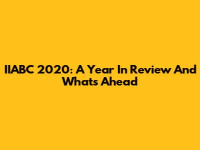 IIABC 2020: A Year In Review And What's Ahead