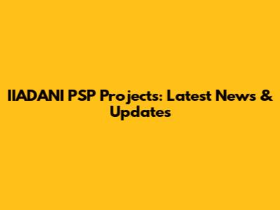 IIADANI PSP Projects: Latest News & Updates