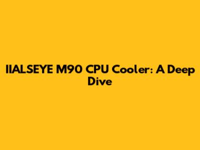 IIALSEYE M90 CPU Cooler: A Deep Dive