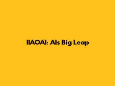 IIAOAI: AI's Big Leap