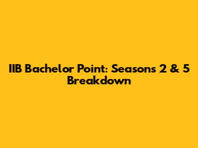 IIB Bachelor Point: Seasons 2 & 5 Breakdown