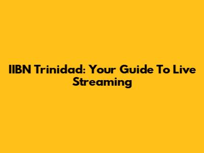 IIBN Trinidad: Your Guide To Live Streaming
