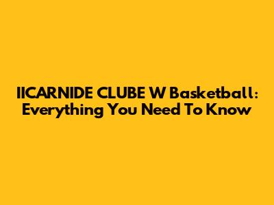 IICARNIDE CLUBE W Basketball: Everything You Need To Know
