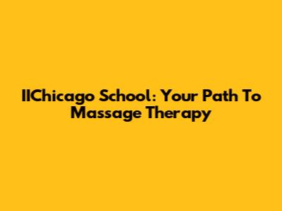 IIChicago School: Your Path To Massage Therapy