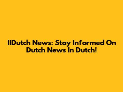 IIDutch News: Stay Informed On Dutch News In Dutch!