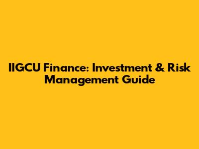 IIGCU Finance: Investment & Risk Management Guide