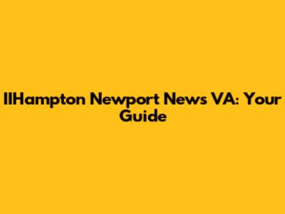 IIHampton Newport News VA: Your Guide