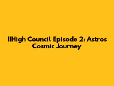 IIHigh Council Episode 2: Astro's Cosmic Journey