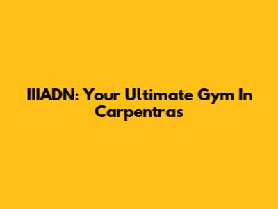 IIIADN: Your Ultimate Gym In Carpentras