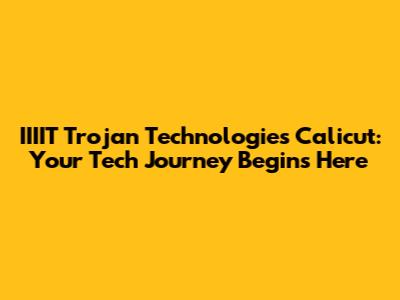 IIIIT Trojan Technologies Calicut: Your Tech Journey Begins Here
