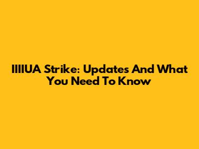 IIIIUA Strike: Updates And What You Need To Know