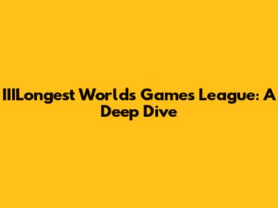 IIILongest Worlds Games League: A Deep Dive