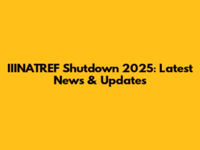 IIINATREF Shutdown 2025: Latest News & Updates