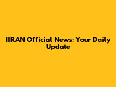IIIRAN Official News: Your Daily Update