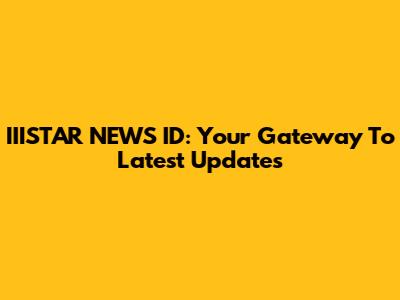 IIISTAR NEWS ID: Your Gateway To Latest Updates