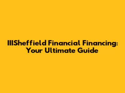 IIISheffield Financial Financing: Your Ultimate Guide