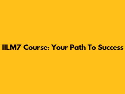 IILM7 Course: Your Path To Success