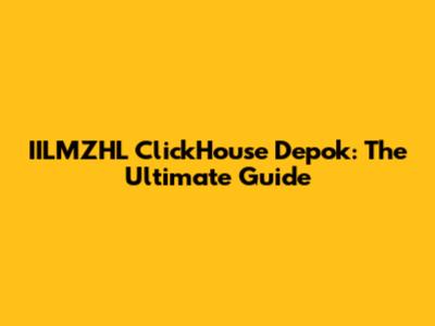 IILMZHL ClickHouse Depok: The Ultimate Guide