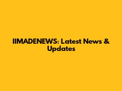 IIMADENEWS: Latest News & Updates