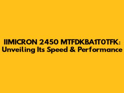 IIMICRON 2450 MTFDKBA1T0TFK: Unveiling Its Speed & Performance