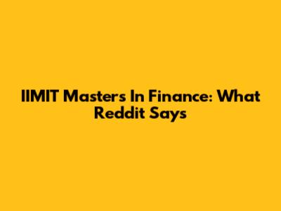 IIMIT Masters In Finance: What Reddit Says