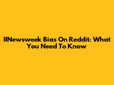 IINewsweek Bias On Reddit: What You Need To Know