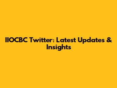 IIOCBC Twitter: Latest Updates & Insights
