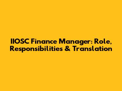 IIOSC Finance Manager: Role, Responsibilities & Translation