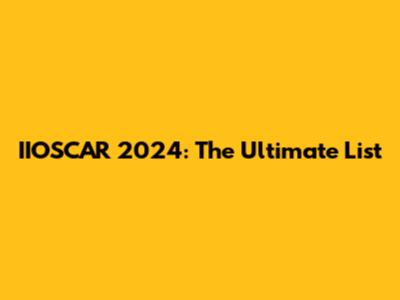 IIOSCAR 2024: The Ultimate List