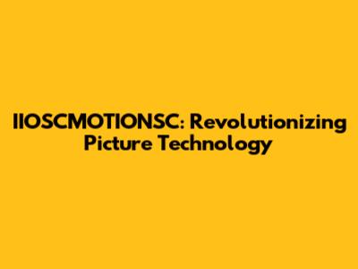 IIOSCMOTIONSC: Revolutionizing Picture Technology