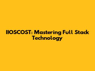 IIOSCOST: Mastering Full Stack Technology