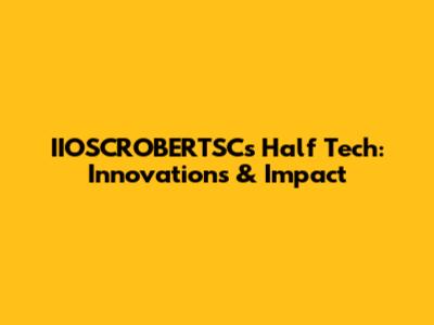 IIOSCROBERTSC's Half Tech: Innovations & Impact