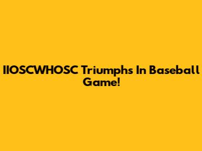 IIOSCWHOSC Triumphs In Baseball Game!