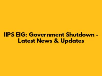 IIPS EIG: Government Shutdown - Latest News & Updates