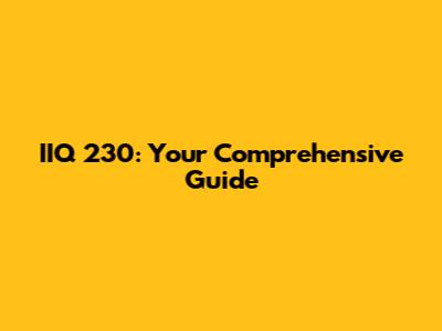 IIQ 230: Your Comprehensive Guide